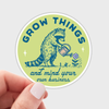 Grow Things and Mind Your Own Business Sticker