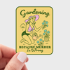 Gardening Because Murder Is Wrong Sticker